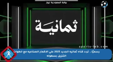 رسميًا.. تردد قناة ثمانية الجديد 2025 على الأقمار الصناعية مع خطوات التنزيل بسهولة